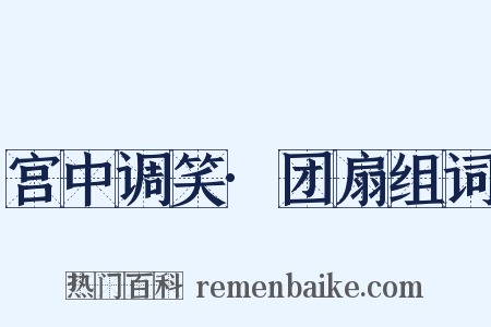 宫中调笑·团扇组词是什么意思的图片